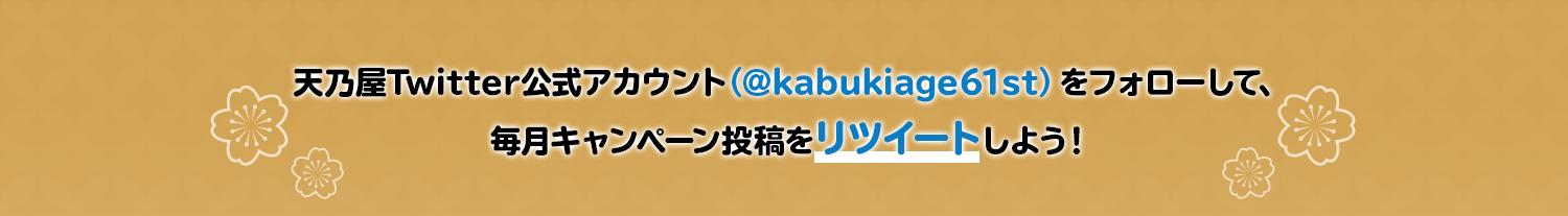 天乃屋Twitter公式アカウント（＠kabukiage61st）をフォローして、キャンペーン投稿をリツイートしよう！